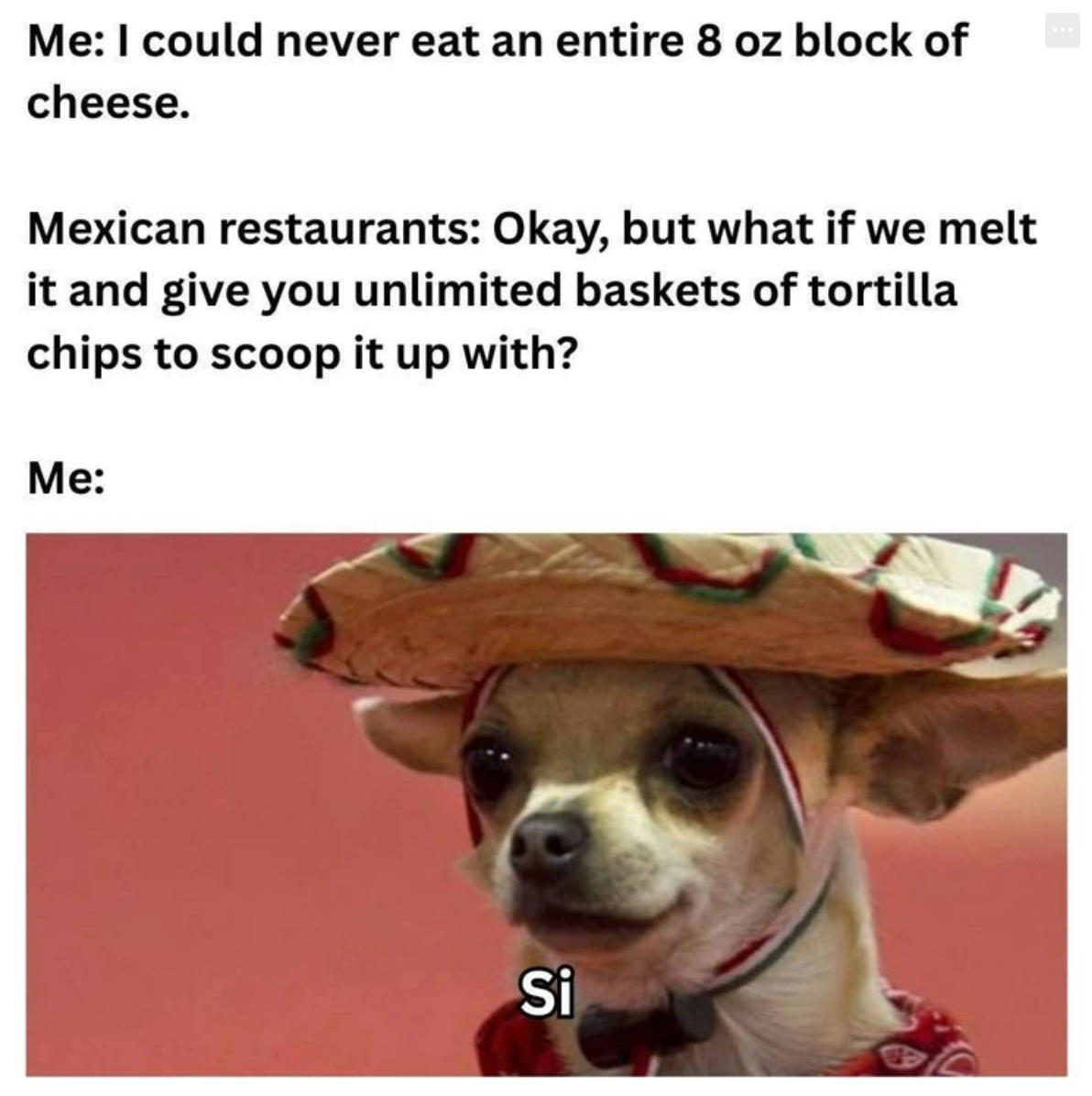 Text meme about refusing 8oz of cheese but accepting unlimited melted cheese with tortilla chips at Mexican restaurants