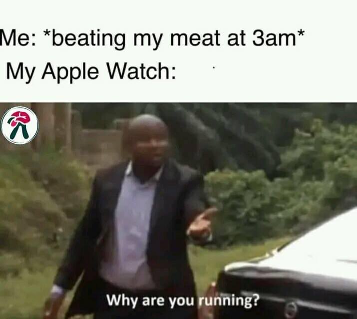 Chaotic Meh meme titled “Beating My Meat at 3AM – My Apple Watch: Why Are You Running.”