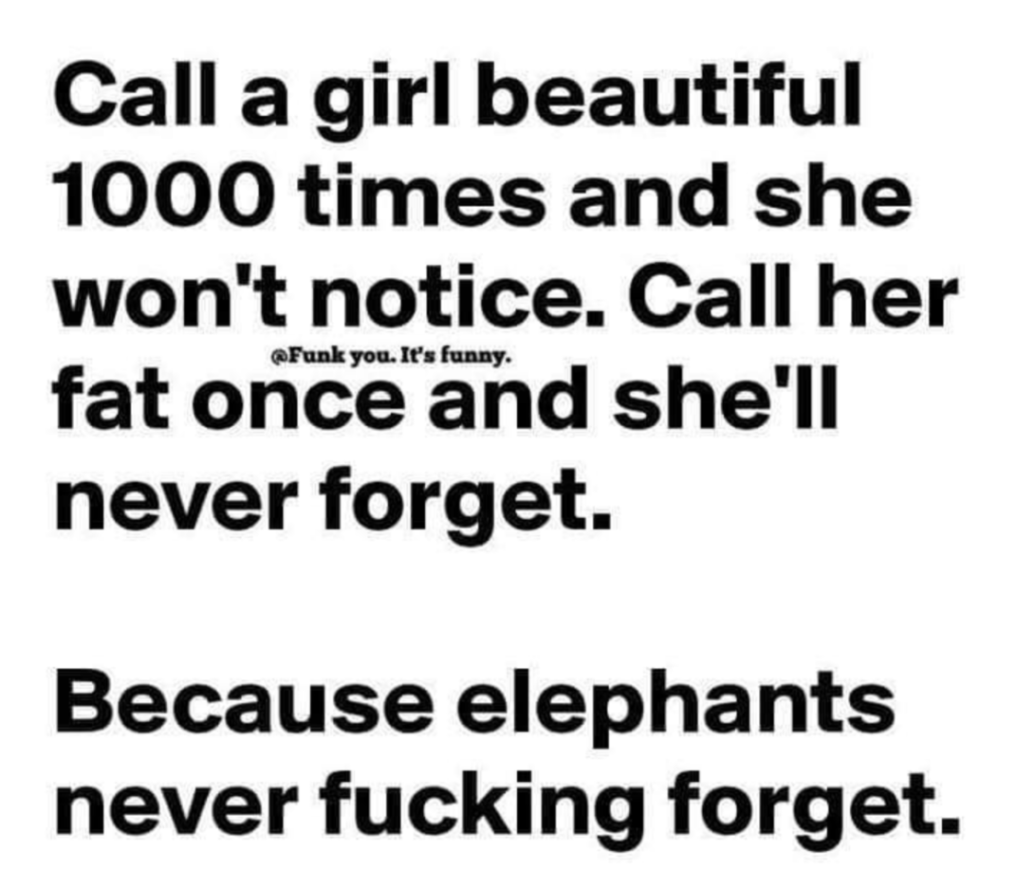 Chaotic Meh meme titled “Call a Girl Beautiful 1000 Times She Won’t Notice, Call Her Fat Once She’ll Never Forget.”
