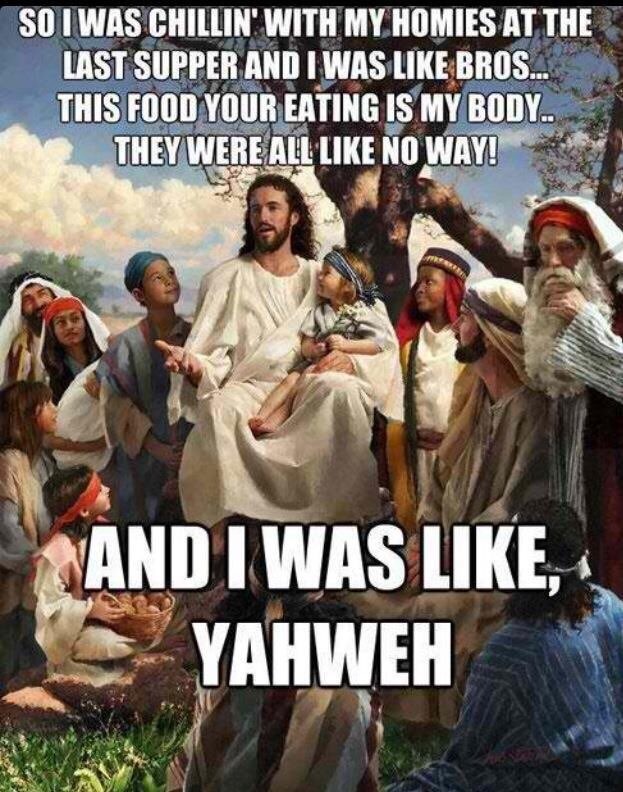Chaotic Meh meme titled “Chillin’ With My Homies at the Last Supper – This Food You’re Eating Is My Body – YAHWE…