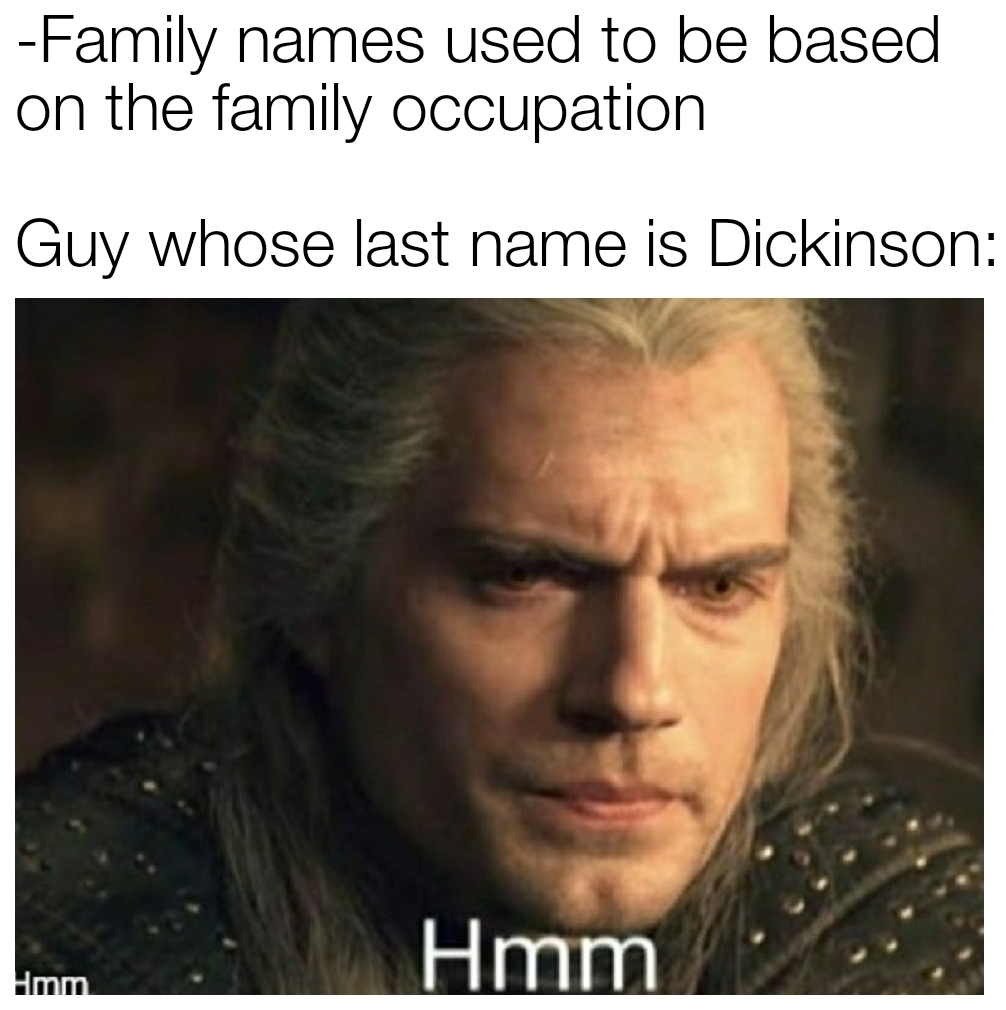 Chaotic Meh meme titled “Family Names Used to Be Based on Occupation – Hmm, Says Dickinson.”