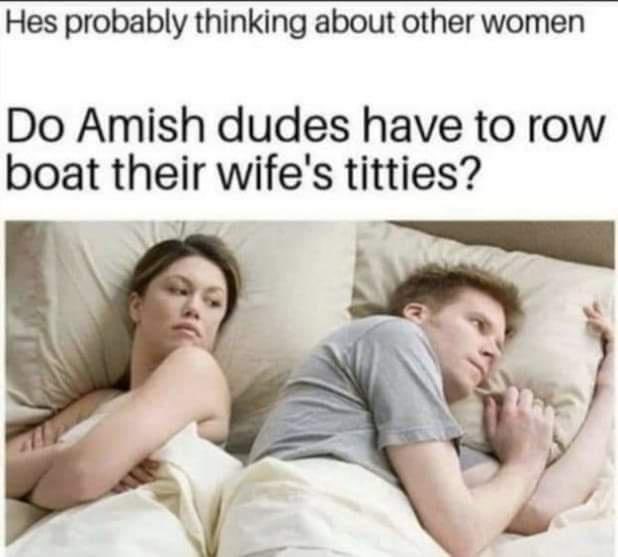 Chaotic Meh meme titled “Do Amish Dudes Have to Row Boat Their Wife’s Titties.”