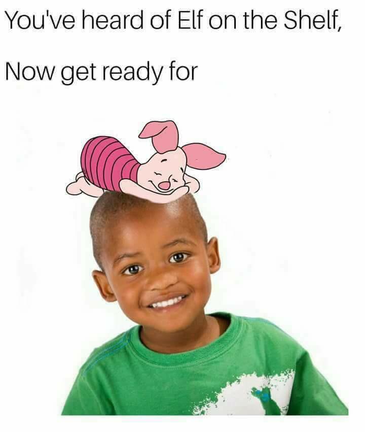 Chaotic Meh meme titled “You’ve Heard of Elf on the Shelf, Now Get Ready for Piglet on a Piglet.”