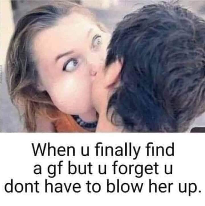 Chaotic Meh meme titled “When U Finally Find a GF but U Forget U Don’t Have to Blow Her Up.”