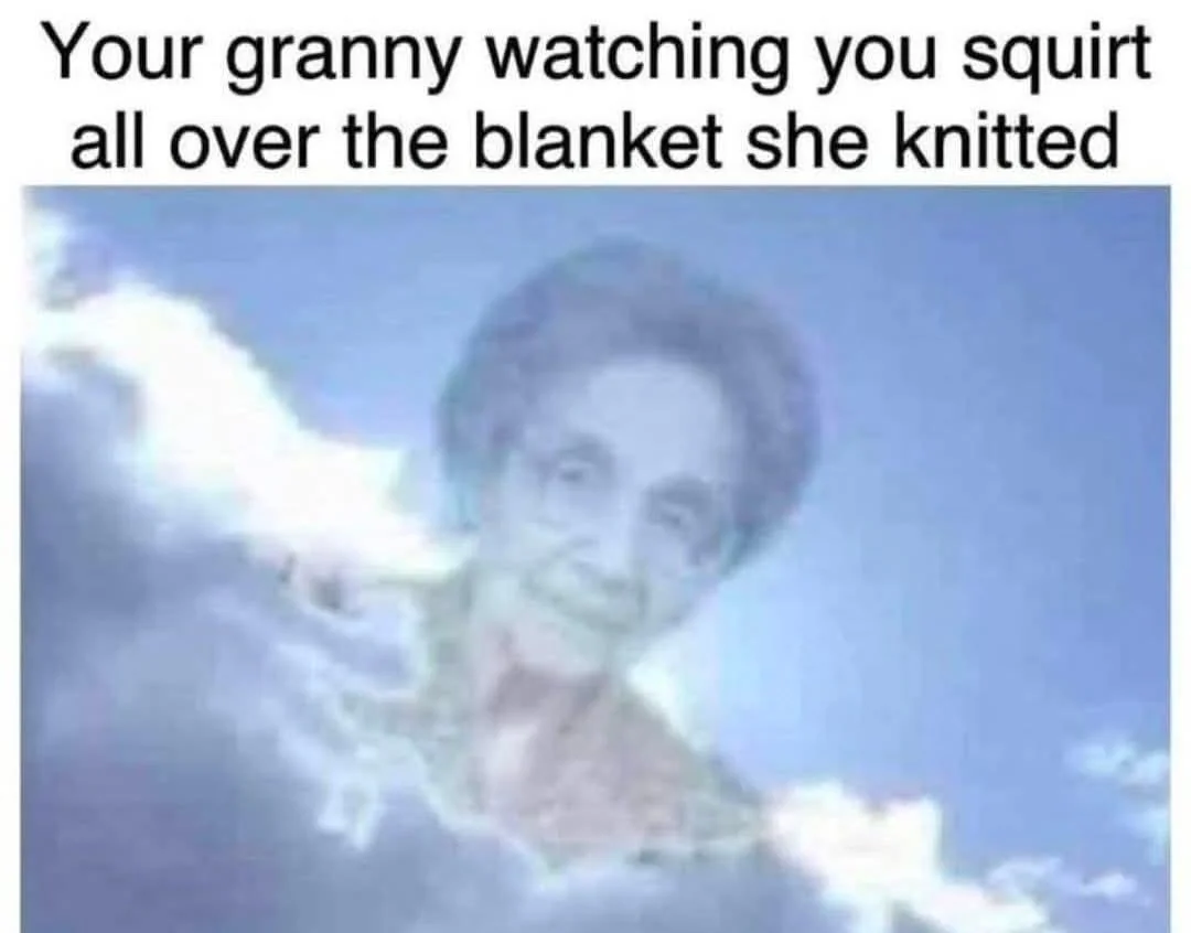 Chaotic Meh meme titled “Granny Watching You Squirt.”