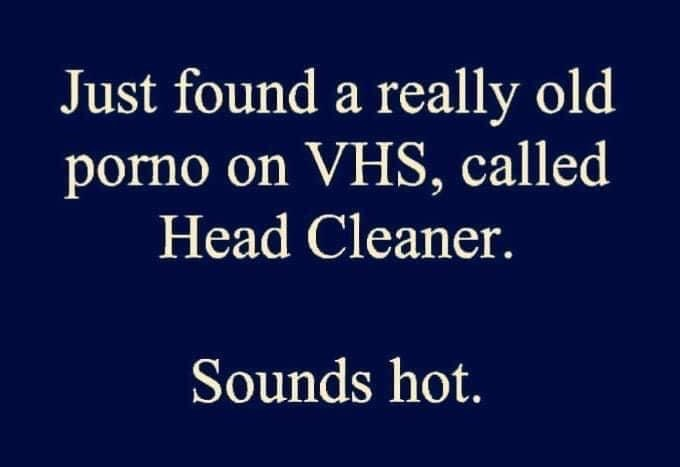 Chaotic Meh meme titled “Just Found a Really Old Porno on VHS Called Head Cleaner.”