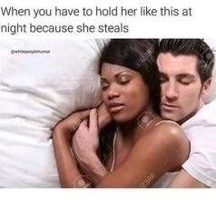 Chaotic Meh meme titled “When You Have to Hold Her Like This at Night Because She Steals.”