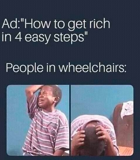 Chaotic Meh meme titled “How to Get Rich in 4 Easy Steps – People in Wheelchairs.”