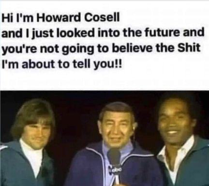 Chaotic Meh meme titled “Hi I’m Howard Cosell and You’re Not Going to Believe the Shit I’m About to Tell You.”