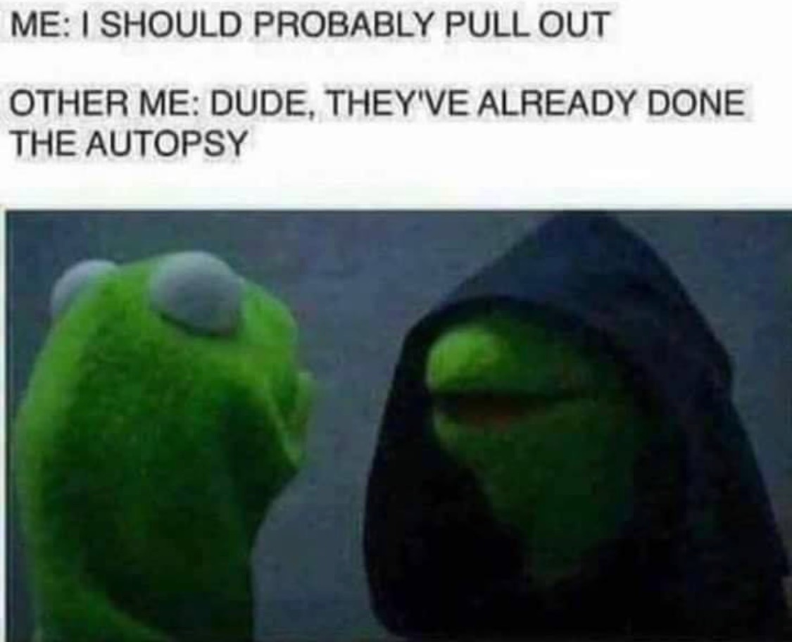 Chaotic Meh meme titled “I Should Probably Pull Out – They’ve Already Done the Autopsy.”