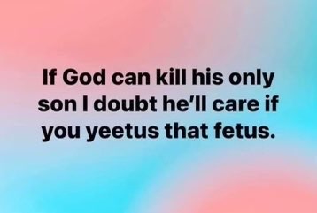 Chaotic Meh meme titled “If God Can Kill His Only Son I Doubt He’ll Care If You Yeetus That Fetus.”