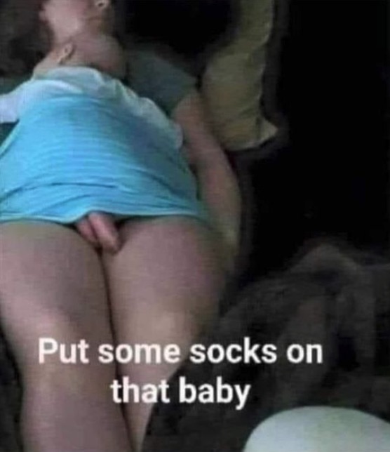 Chaotic Meh meme titled “Put Some Socks on That Baby.”