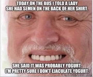 Chaotic Meh meme titled “Today on the Bus I Told a Lady She Had Semen on the Back of Her Shirt.”