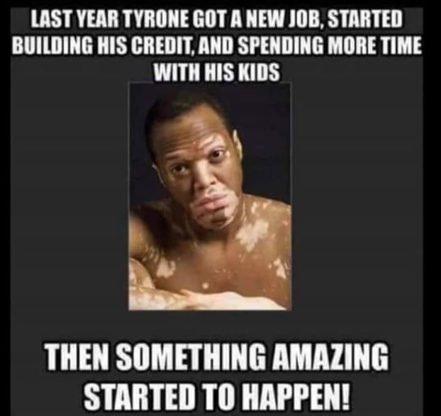 Chaotic Meh meme titled “Last Year Tyrone Got a New Job, Started Building His Credit, and Spending More Time With His Ki…