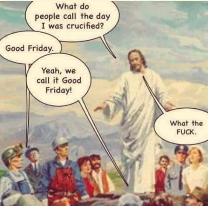 Chaotic Meh meme titled “What Do People Call the Day I Was Crucified? Good Friday. What the FUCK.”