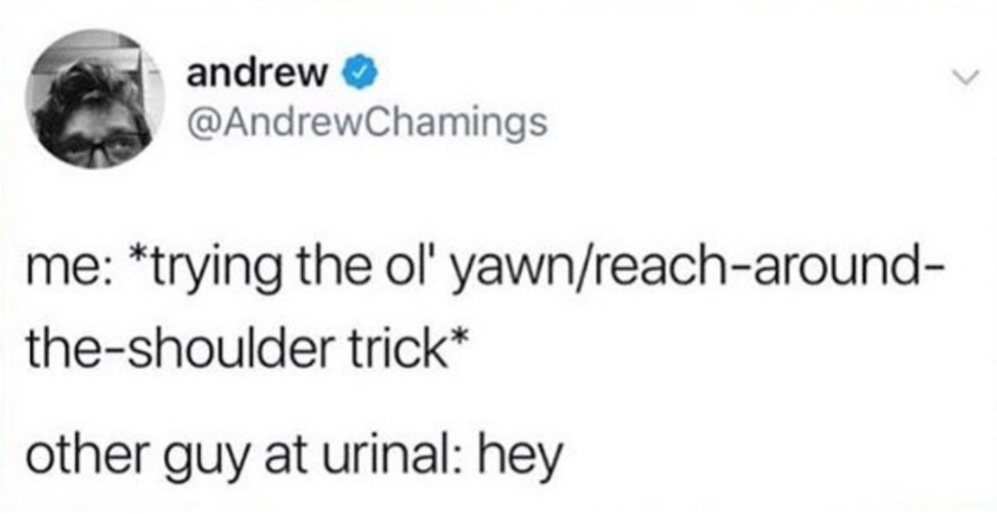 Chaotic Meh meme titled “Me: Trying the Ol’ Yawn/Reach Around the Shoulder Trick – Other Guy at Urinal: Hey.”