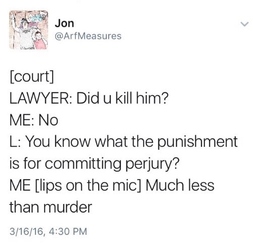 Tweet meme: in court, the punchline is that perjury carries much less punishment than murder.