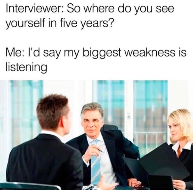 Chaotic Meh meme titled “My Biggest Weakness Is Listening.”