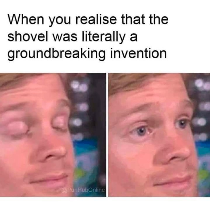 Chaotic Meh meme titled “Shovel Was A Groundbreaking Invention.”